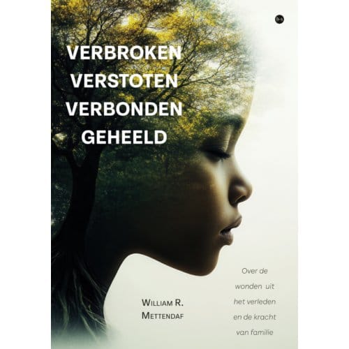 Verbroken Verstoten Verbonden Geheeld - William R. Mettendaf
