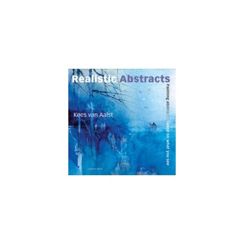 Realistic abstracts : painting abstracts based on what you see - Kees Van Aalst