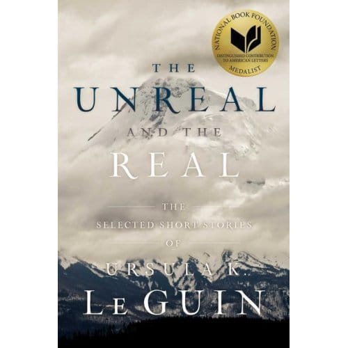 The Unreal And The Real - Ursula  K. Le Guin