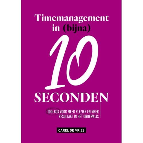 Timemanagement In (Bijna) 10 Seconden - Carel De Vries