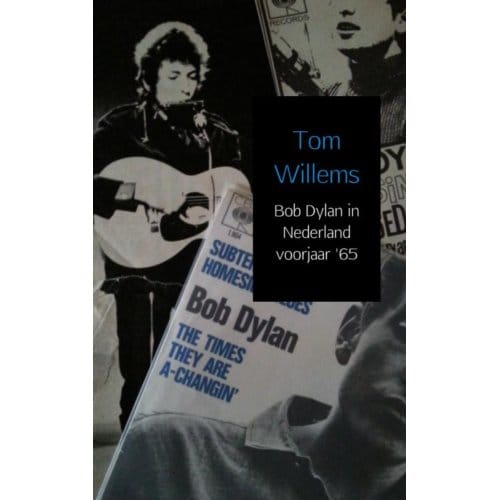 Bob Dylan In Nederland Voorjaar '65 - Tom Willems