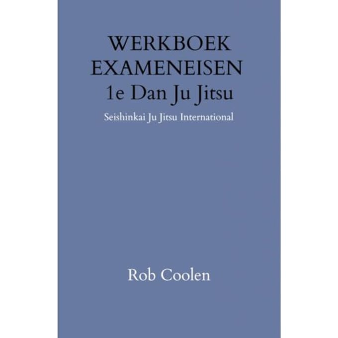 Werkboek Exameneisen 1e Dan Ju-Jitsu - Rob Coolen