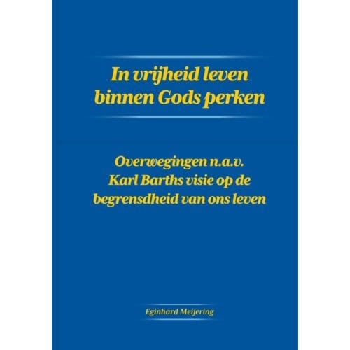 In Vrijheid Leven Binnen Gods Perken - Eginhard Meijering