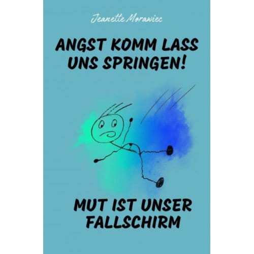 Angst Komm Lass Uns Springen! Mut Ist Unser Fallschirm - Jeanette Morawiec