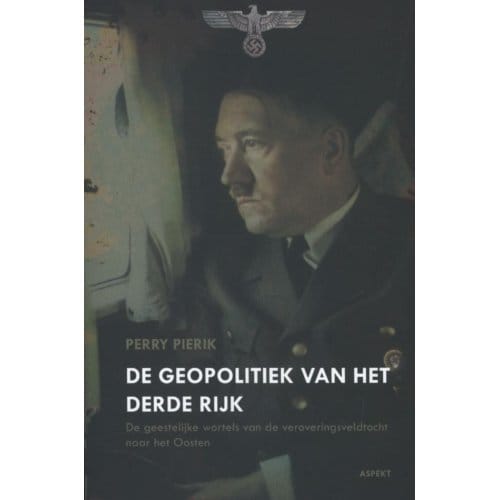 De Geopolitiek Van Het Derde Rijk - Perry Pierik