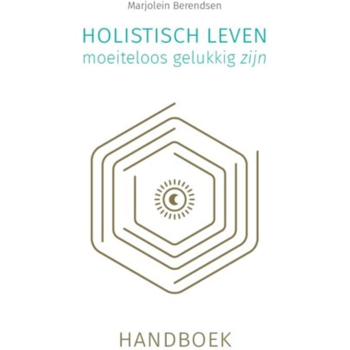 Holistisch Leven, Moeiteloos Gelukkig Zijn - Marjolein Berendsen