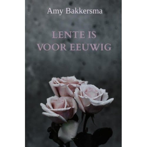 Lente Is Voor Eeuwig - Amy Bakkersma