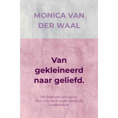 Van Gekleineerd Naar Geliefd. - Monica Van der Waal
