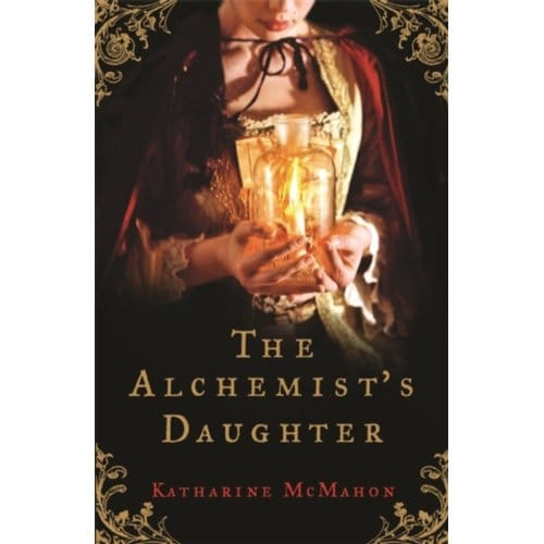 The Alchemist's Daughter - Katharine McMahon