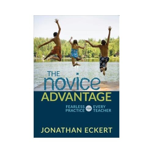 The Novice Advantage: Fearless Practice For Every Teacher - Eckert