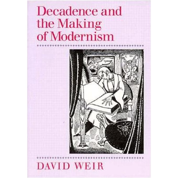 Decadence And The Making Of Modernism - Weir, David