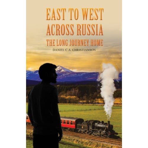 East To West Across Russia: The Long Journey Home - Christianson, Daniel C. a.