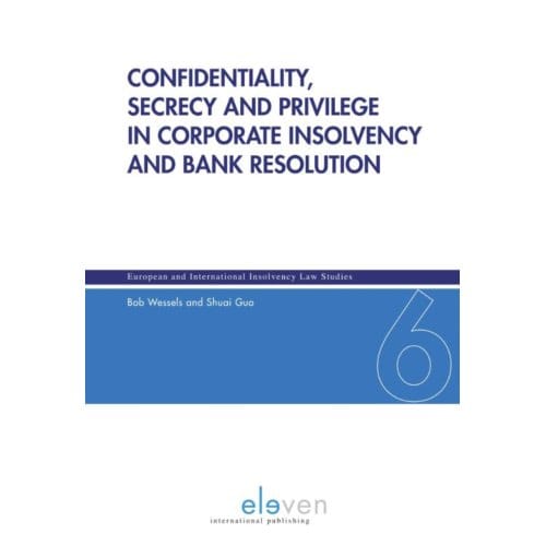 Confidentiality, Secrecy And Privilege In Corporate Insolvency And Bank Resolution - - Bob Wessels