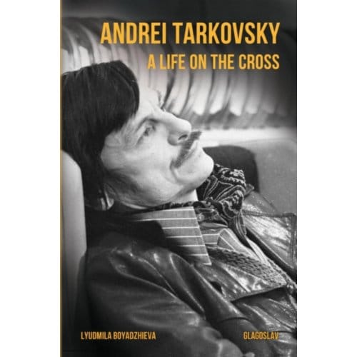 Andrei Tarkovsky: A Life On The Cross - Lyudmila Boyadzhieva