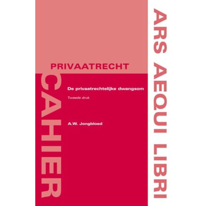 De Privaatrechtelijke Dwangsom - Ars Aequi Cahiers - Privaatrecht - Ton Jongbloed