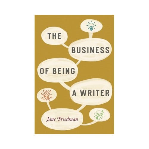 The Business Of Being A Writer - Jane Friedman