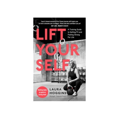 Lift yourself : a training guide to getting fit and feeling strong for life - Laura Hoggins