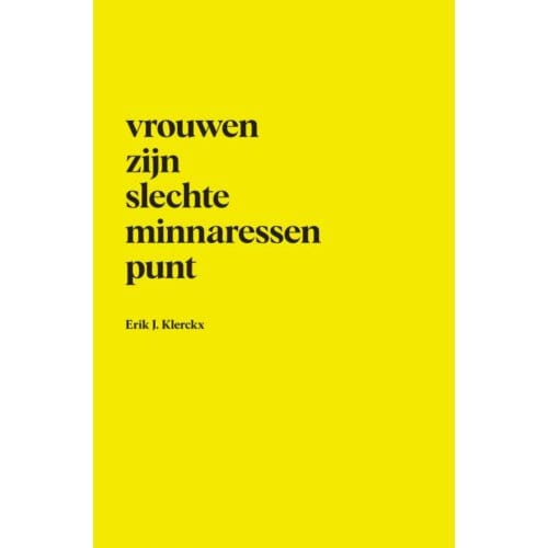Vrouwen Zijn Slechte Minnaressen Punt - Erik J. Klerckx