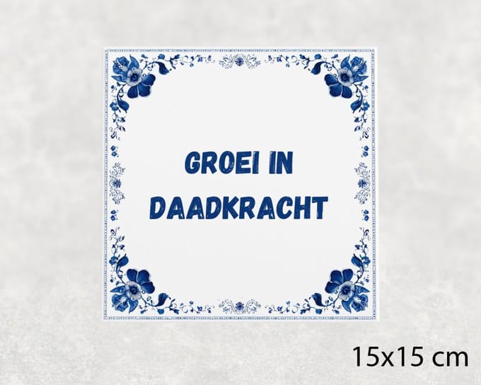 Spreuk tegel 15x15 cm Groei in daadkracht