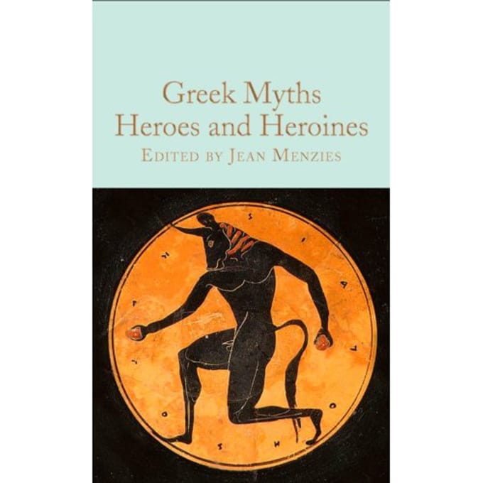 Greek Myths: Heroes And Heroines - Macmillan Collector's Library