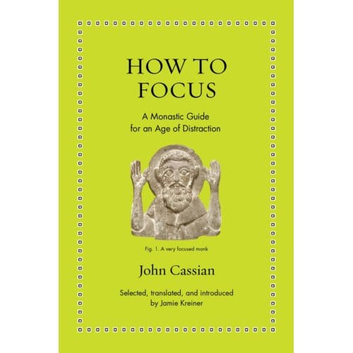How To Focus - Ancient Wisdom For Modern Readers - John Cassian
