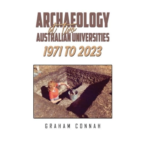 Archaeology At Two Australian Universities 1971 To 2023 - Connah, Graham