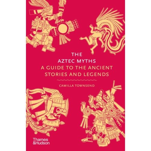 The Aztec Myths - Myths - Camilla Townsend