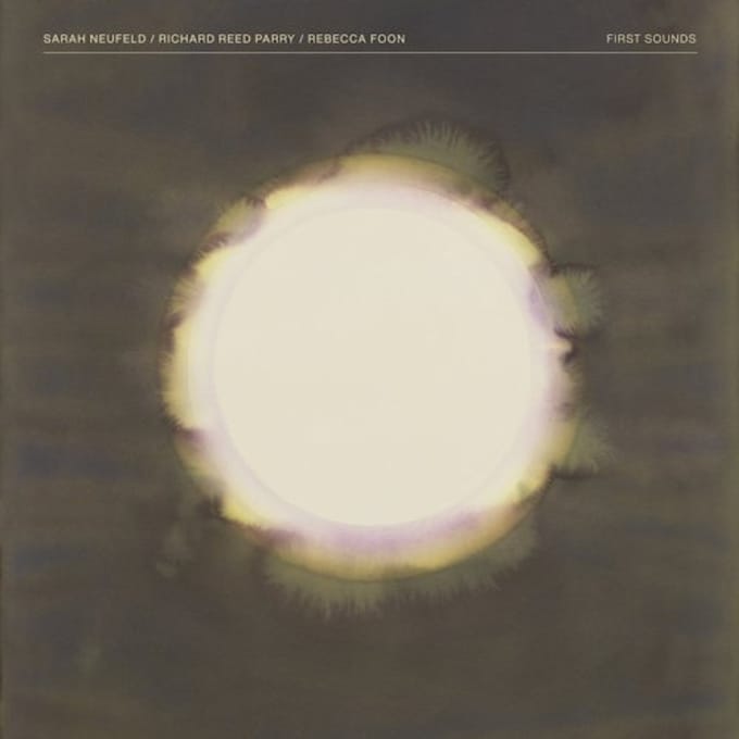 Sarah Neufeld, Richard Reed Parry & Rebecca Foon - First Sounds (CD)
