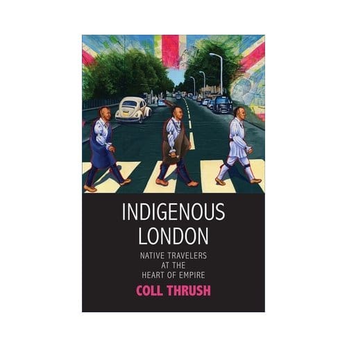 Indigenous London - The Henry Roe Cloud Series On American Indians And Modernity - Coll Thrush