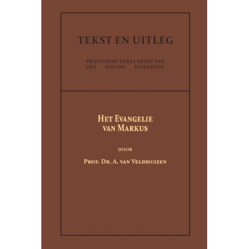 Het Evangelie Van Markus - Tekst En Uitleg Van Het Nieuwe Testament - Dr. A. van Veldhuizen