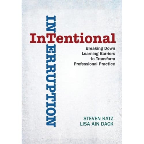 Intentional Interruption: Breaking Down Learning Barriers To Transform Professional Practice - Katz