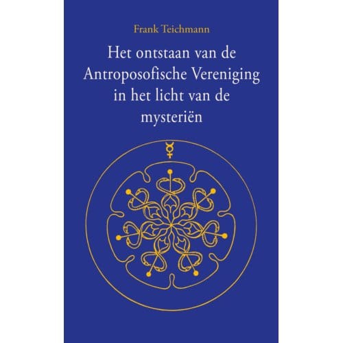Het Ontstaan Van De Antroposofische Vereniging In Het Licht Van De Mysteriën - Frank Teichmann