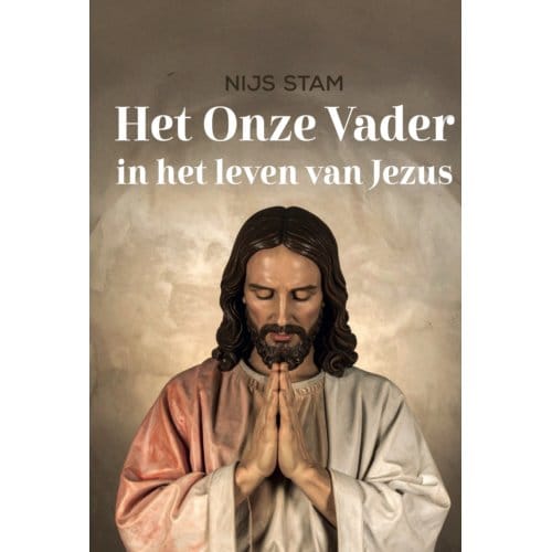 Het Onze Vader In Het Leven Van Jezus - Nijs Stam