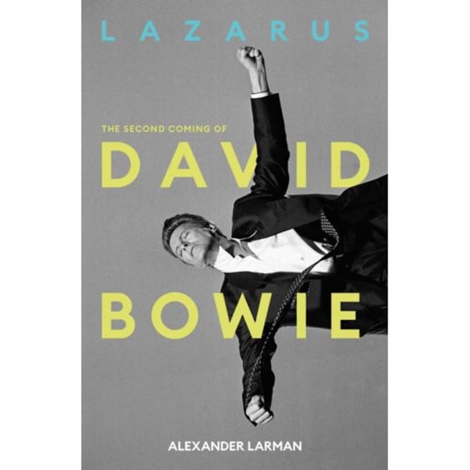Lazarus: The Second Coming Of David Bowie - Alexander Larman