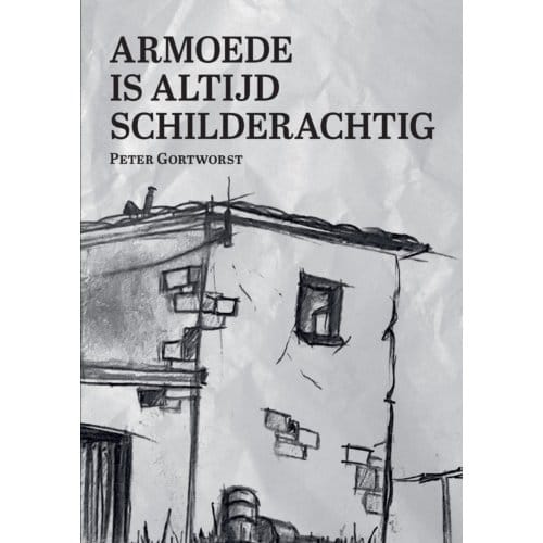 Armoede Is Altijd Schilderachtig - Peter Gortworst