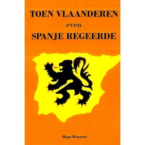 Toen Vlaanderen Even Spanje Regeerde - Hugo Renaerts