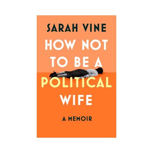 How Not To Be A Political Wife - Sarah Vine
