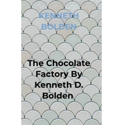 The Chocolate Factory By Kenneth D. Bolden - Kenneth Bolden
