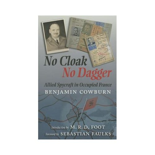 No Cloak, No Dagger: Allied Spycraft In Occupied France - Benjamin Cowburn