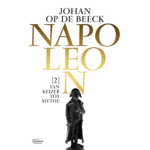 Van Keizer Tot Mythe - Napoleon - Johan Op de Beeck