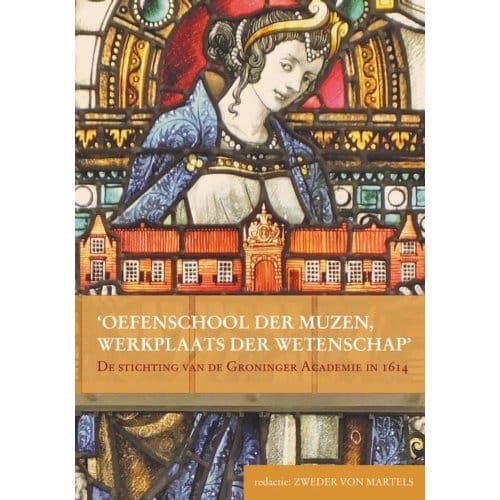 Oefenschool Der Muzen, Werkplaats Der Wetenschap - Studies Over De Geschiedenis Van De Groningse