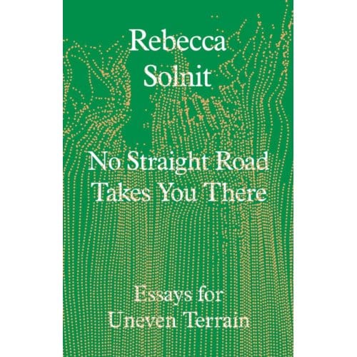 No Straight Road Takes You There - Rebecca Solnit