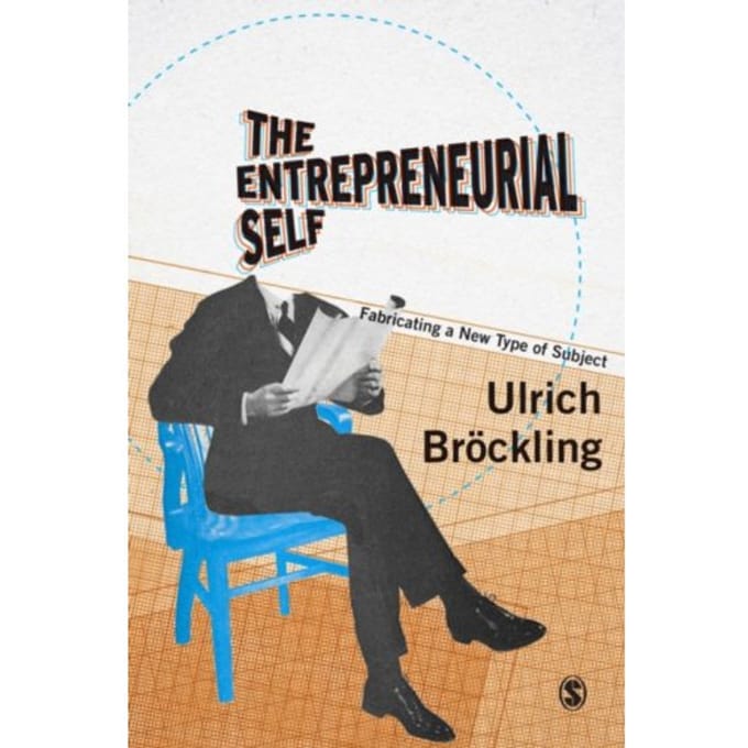 The Entrepreneurial Self: Fabricating A New Type Of Subject - Bröckling