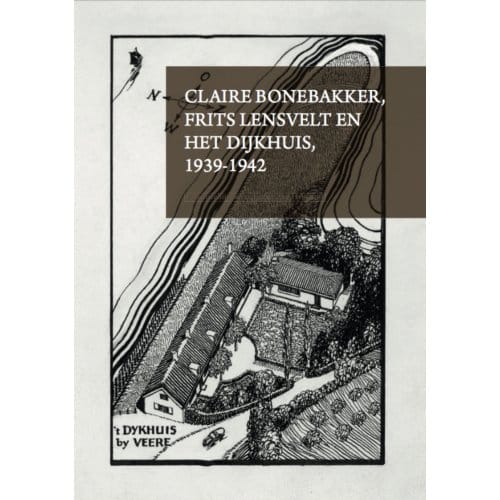 Claire Bonebakker, Frits Lensvelt En Het Dijkhuis, 1939-1945 - Ard Hesselink