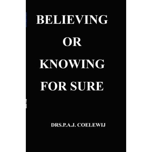 Believing Or Knowing For Sure - Drs.P.A.J. Coelewij