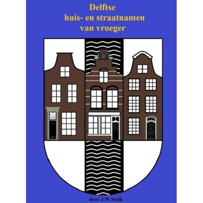 Delftse Huis- En Straatnamen Van Vroeger - J.W. Stolk