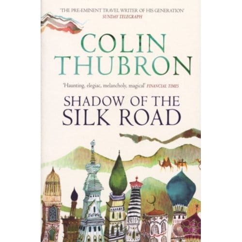 Shadow Of The Silk Road - Colin Thubron