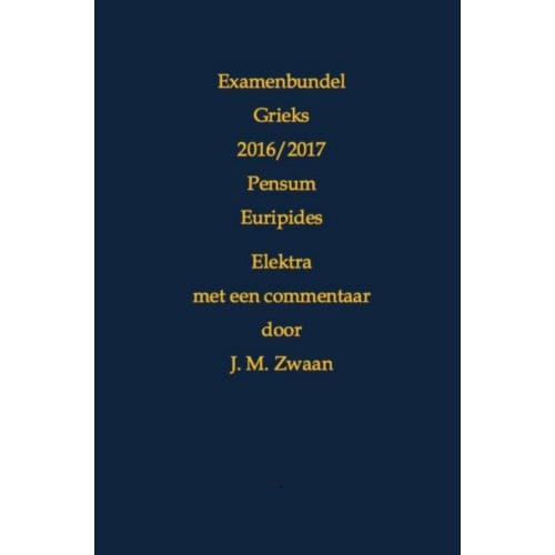 Examenbundel Grieks 2016/2017 Pensum Euripides Elektra - J.M. Zwaan