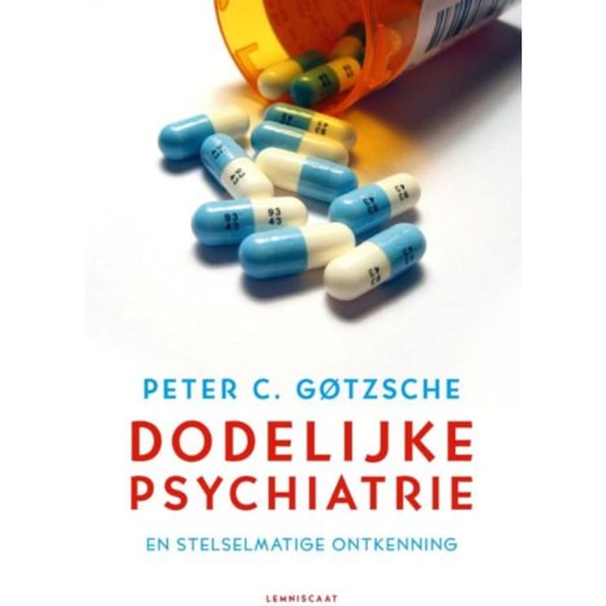 Dodelijke Psychiatrie En Stelselmatige Ontkenning - Peter C. Gotzsche