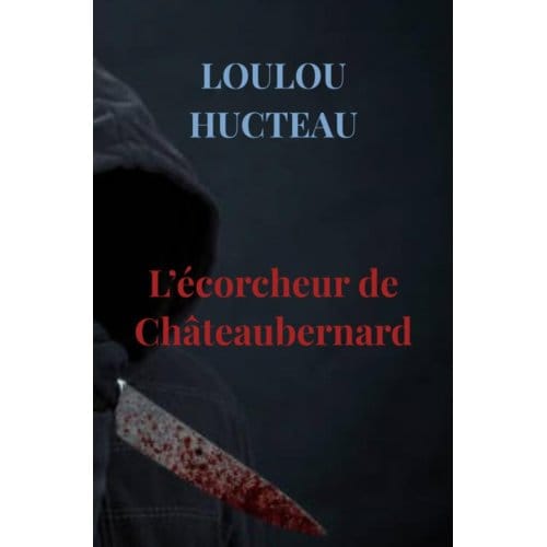 L’écorcheur De Châteaubernard - Loulou Hucteau